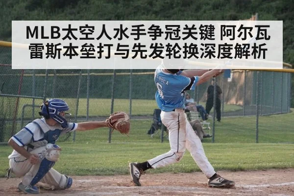 MLB太空人水手争冠关键 阿尔瓦雷斯本垒打与先发轮换深度解析